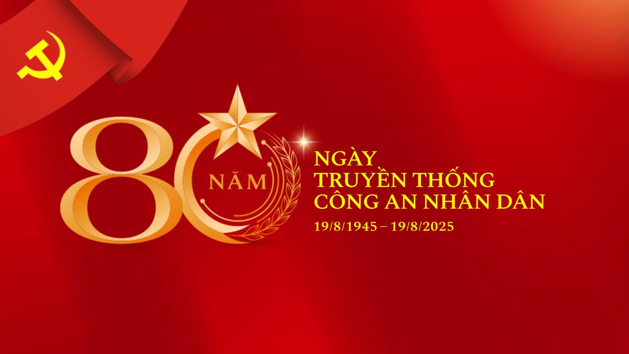 Kỷ niệm 80 năm ngày truyền thống Công an nhân dân (19/8/1945-19/82025) và 20 năm ngày Hội toàn dân bảo vệ an ninh tổ quốc (19/8/2000-19/8/2025)